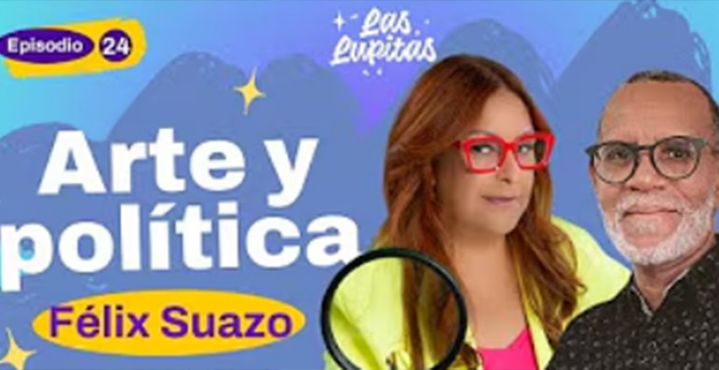 Arte y política con el curador Félix Suazo | Las Lupitas